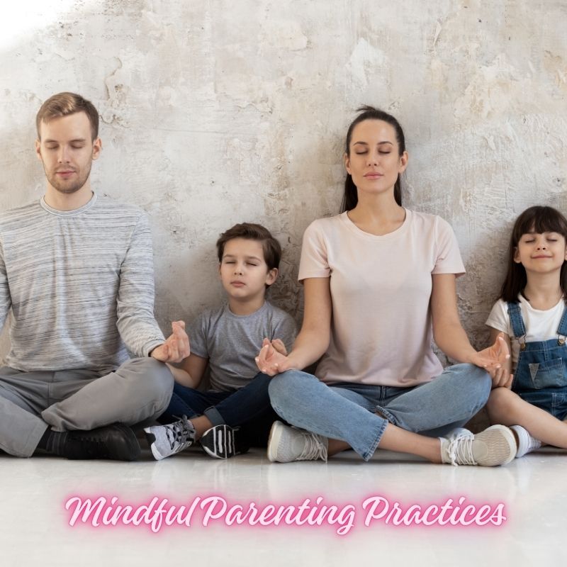 Mindful Parenting Practices: Cultivating Presence and Connection