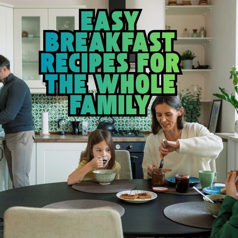 Easy Breakfast Recipes for the Whole Family Easy Breakfast Recipes for the Whole Family